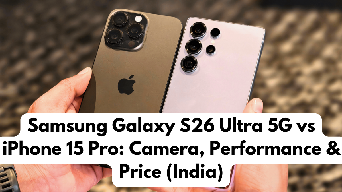Samsung Galaxy S26 Ultra 5G vs iPhone 15 Pro: Camera, Performance & Price (India)