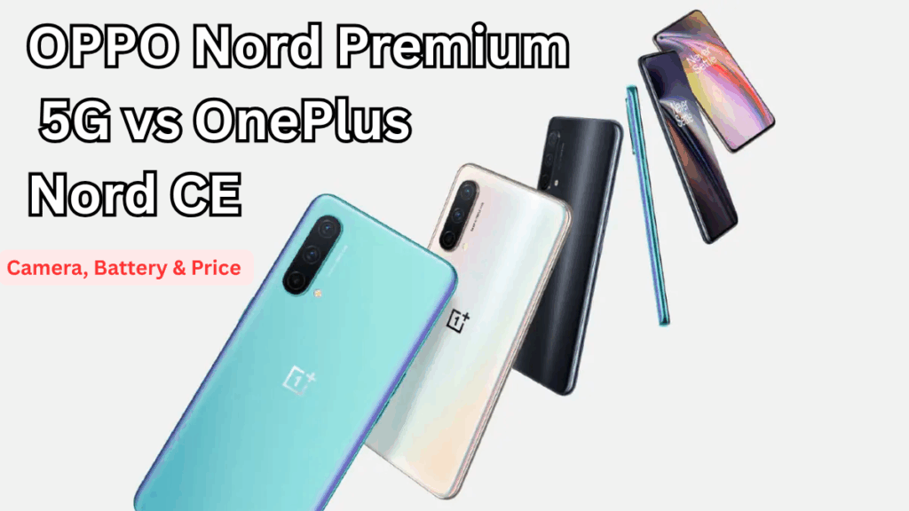 OPPO Nord Premium 5G vs OnePlus Nord CE: Camera, Battery & Price (India)
