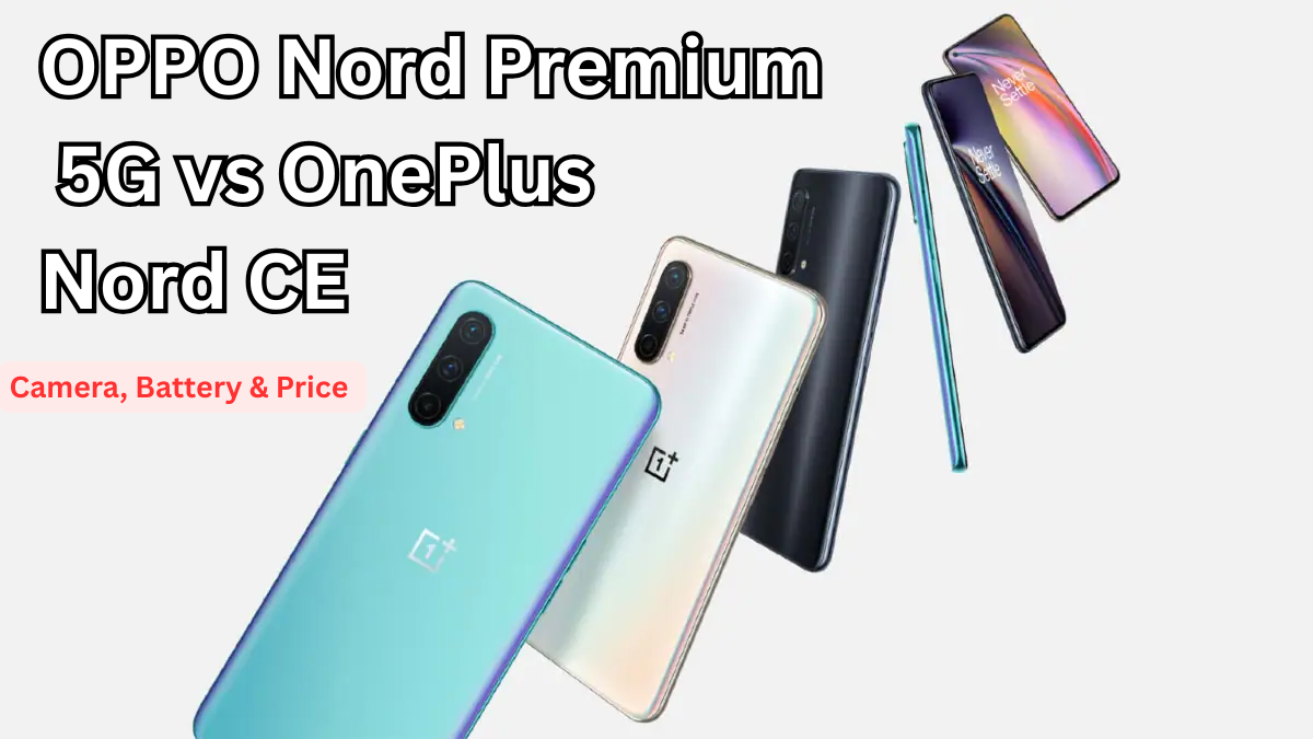 OPPO Nord Premium 5G vs OnePlus Nord CE: Camera, Battery & Price (India)
