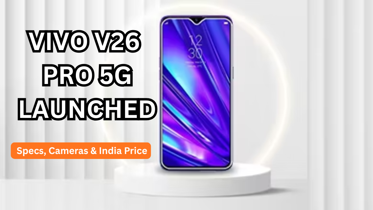 Vivo V26 Pro 5G Launched (Update 2): Specs, Cameras & India Price