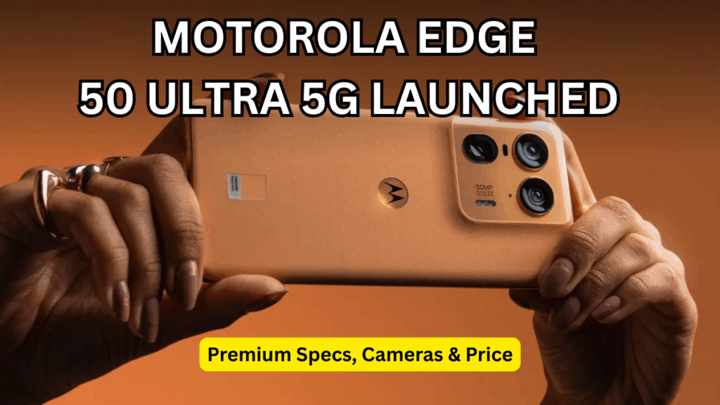 Motorola Edge 50 Ultra 5G Launched: Premium Specs, Cameras & Price