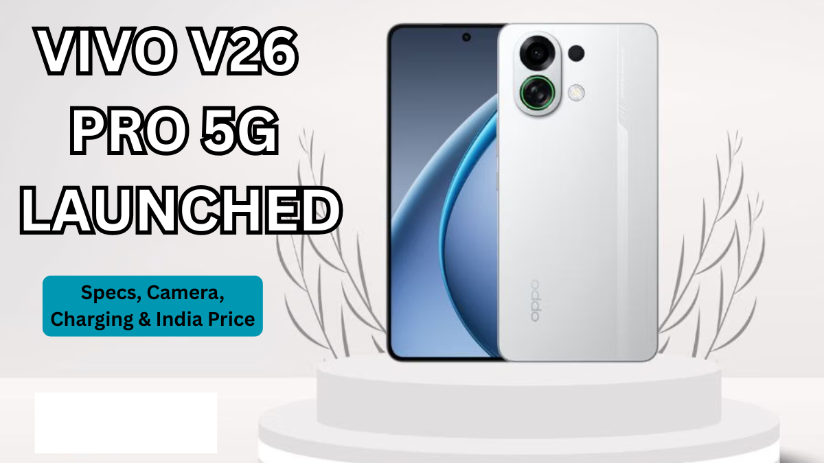 Vivo V26 Pro 5G Launched: Specs, Camera, Charging & India Price