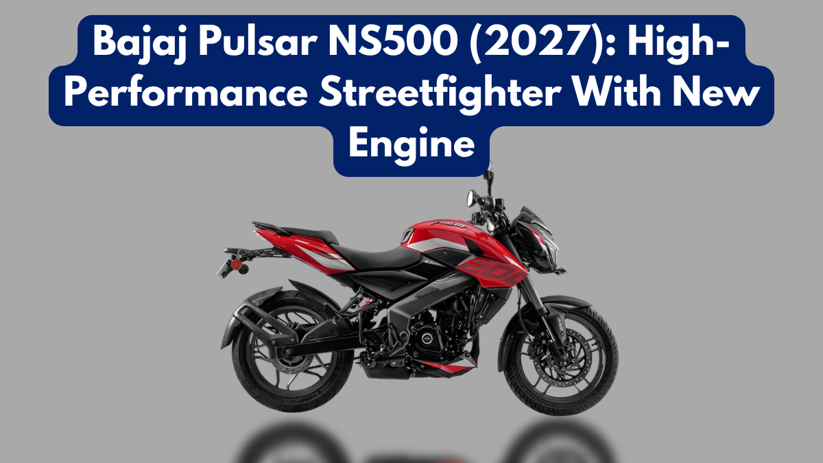 Bajaj Pulsar NS500 (2027): High-Performance Streetfighter With New Engine