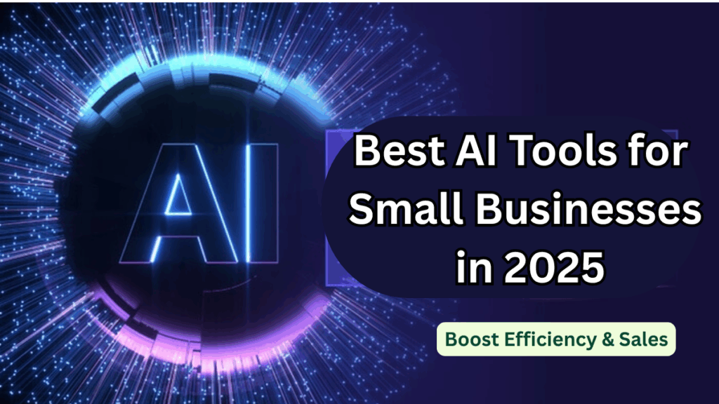 Best AI Tools for Small Businesses in 2025 – Boost Efficiency & Sales