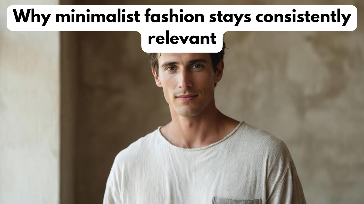 Why minimalist fashion stays consistently relevant