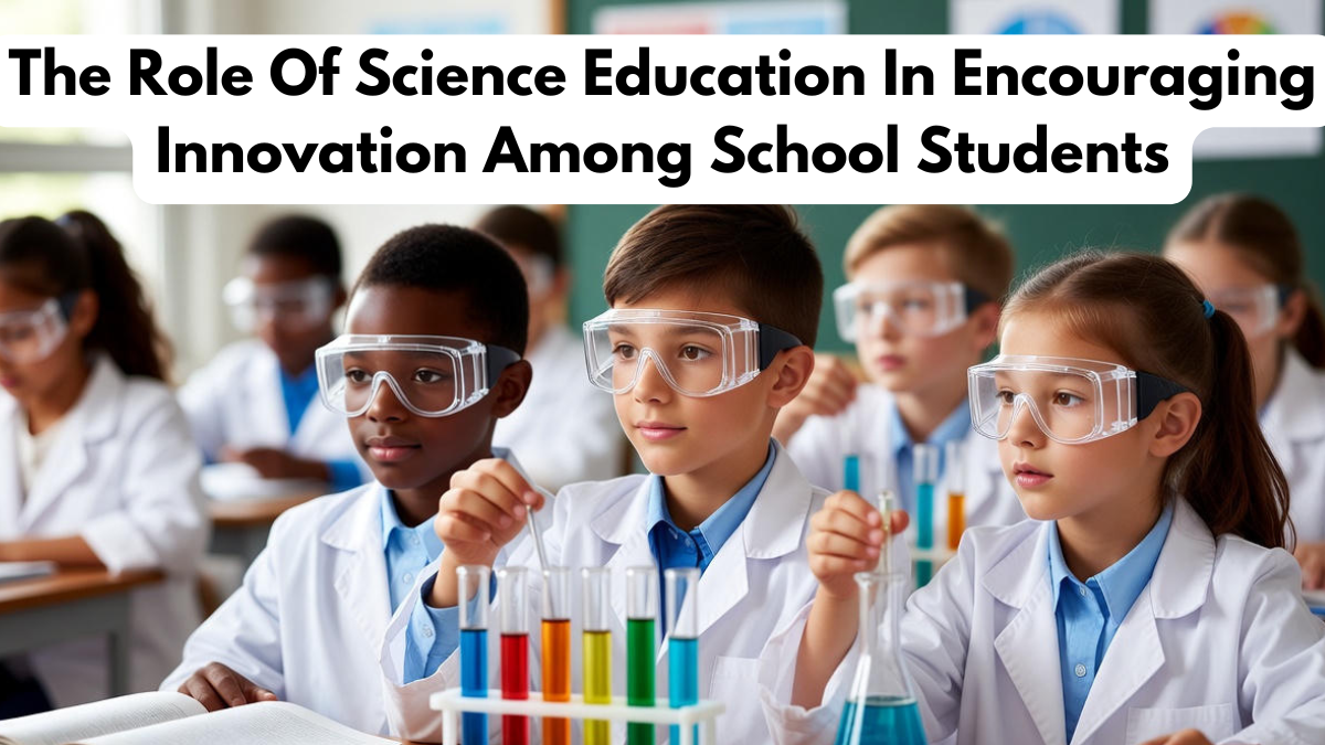 The Role Of Science Education In Encouraging Innovation Among School Students