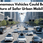 How Autonomous Vehicles Could Become the Future of Safer Urban Mobility