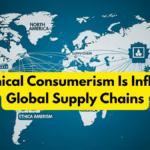How Ethical Consumerism Is Influencing Global Supply Chains
