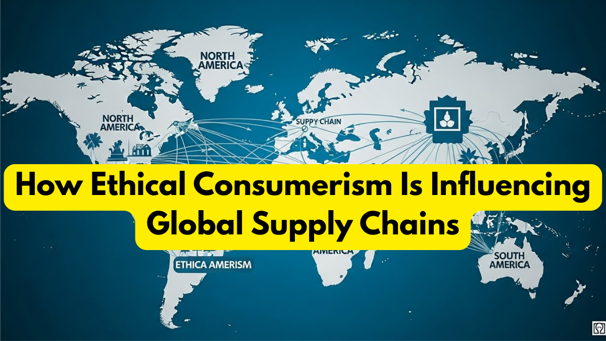 How Ethical Consumerism Is Influencing Global Supply Chains