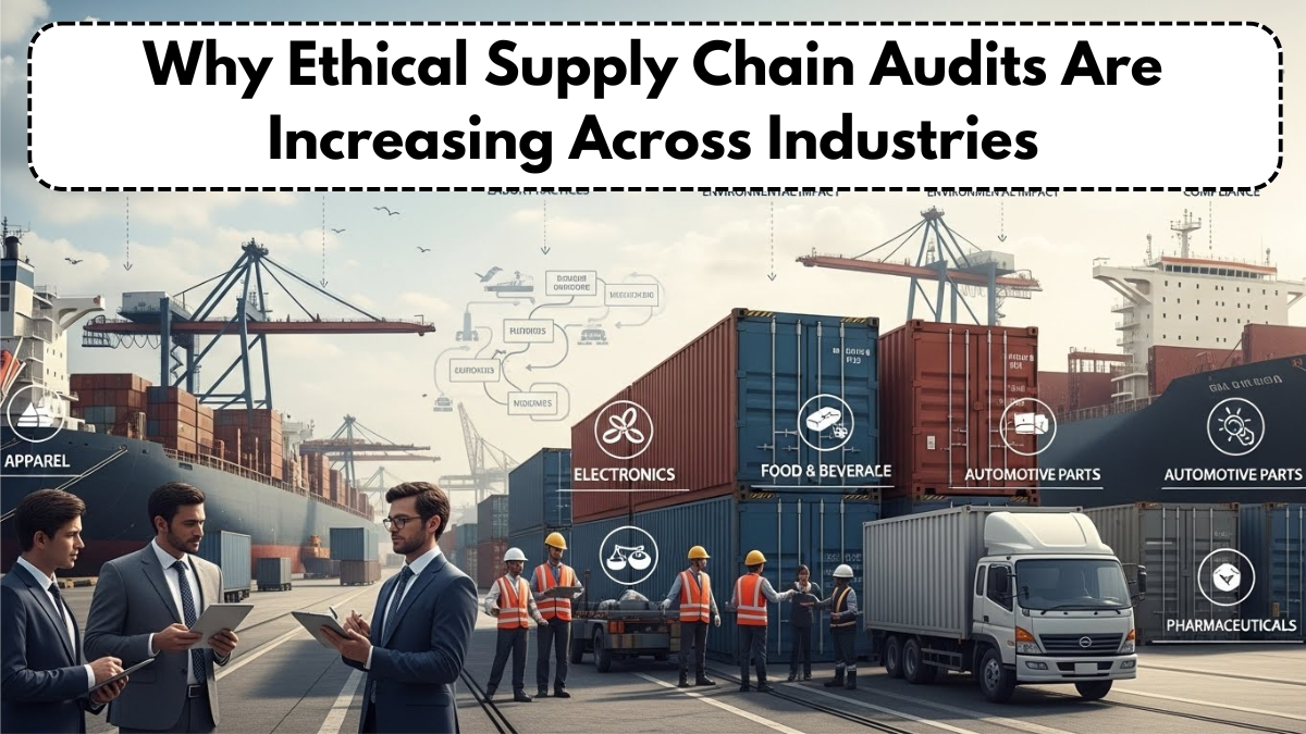 Why Ethical Supply Chain Audits Are Increasing Across Industries
